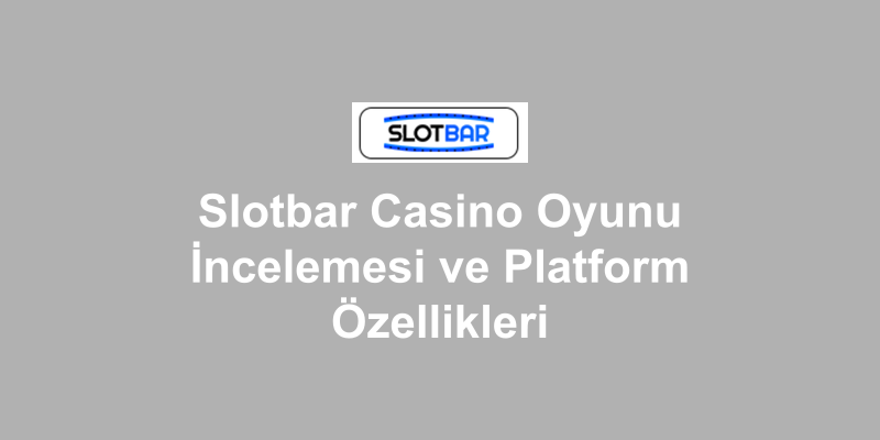 Slotbar Casino Oyunu İncelemesi ve Platform Özellikleri